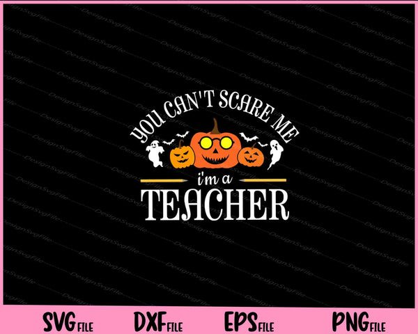 You Can't Scare Me I'm A Teacher Halloween svg