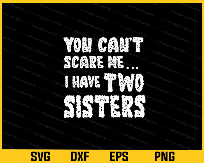 You Can't Scare Me, I Have Two Sisters Svg Cutting Printable File  - Premium Cutting Files in SVG, PNG & EPS Formats - Premium SVG Cutting Files for Crafts