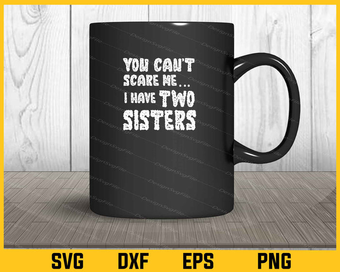 You Can't Scare Me, I Have Two Sisters Svg Cutting Printable File  - Premium Cutting Files in SVG, PNG & EPS Formats - Premium SVG Cutting Files for Crafts