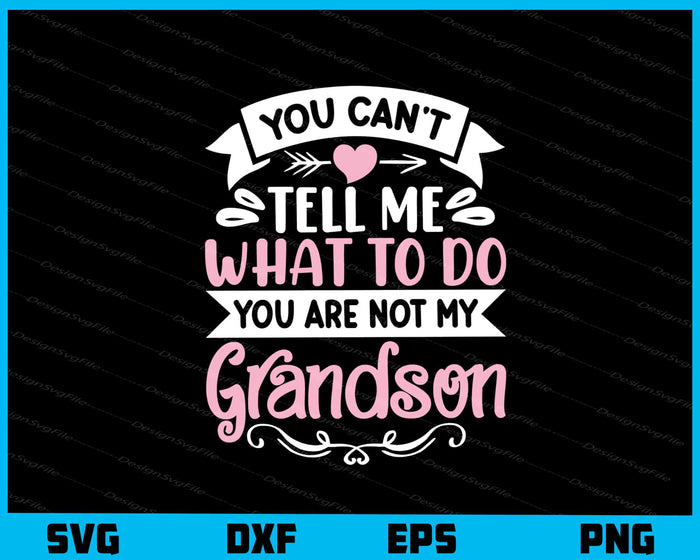 You Can’t Tell Me What To Do You Are Not Grandson Svg Cutting Printable File  - Premium Cutting Files in SVG, PNG & EPS Formats - Premium SVG Cutting Files for Crafts