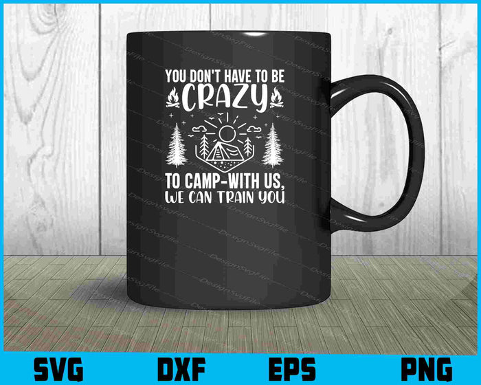 You Don't Have To Be Crazy To Camp SVG PNG Sublimation Files  - Premium Cutting Files in SVG, PNG & EPS Formats - Premium SVG Cutting Files for Crafts