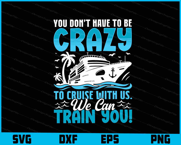 You Don’t Have To Be Crazy To Cruise With Us