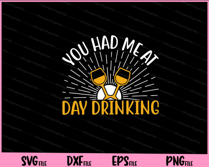 You Had Me at Day Drinking Svg Cutting Printable Files  - Premium Cutting Files in SVG, PNG & EPS Formats - Premium SVG Cutting Files for Crafts