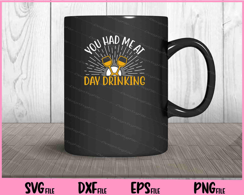 You Had Me at Day Drinking Svg Cutting Printable Files  - Premium Cutting Files in SVG, PNG & EPS Formats - Premium SVG Cutting Files for Crafts