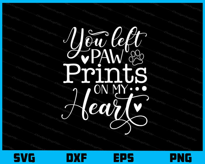 You Left Paw Prints On My Heart Svg Cutting Printable File  - Premium Cutting Files in SVG, PNG & EPS Formats - Premium SVG Cutting Files for Crafts