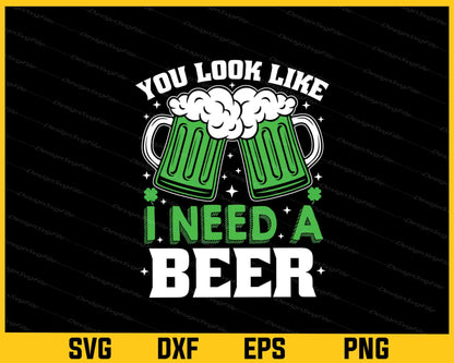 You Look Like I Need A Beer St-patricks Day Svg Cutting Printable File  - Premium Cutting Files in SVG, PNG & EPS Formats - Premium SVG Cutting Files for Crafts