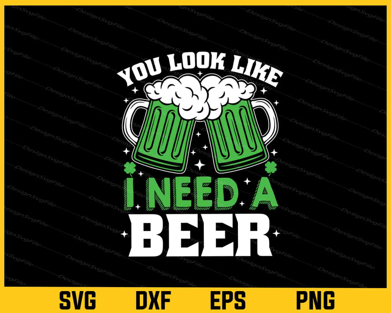 You Look Like I Need A Beer St-patricks Day svg