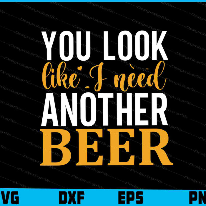 You Look Like I Need Another Beer