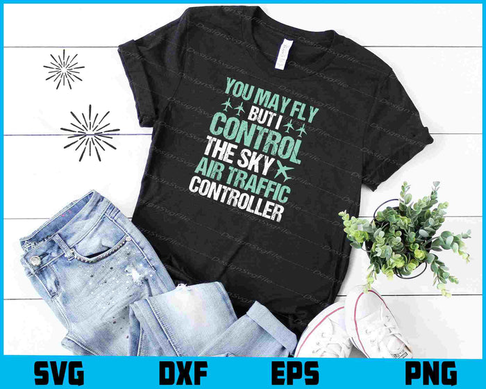 You May Fly But I Control The Sky Air Traffic Controller SVG