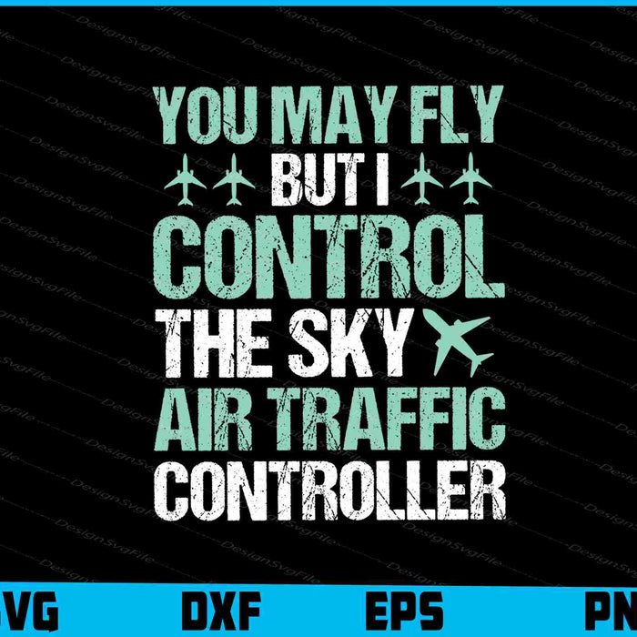 You May Fly But I Control The Sky Air Traffic Controller SVG