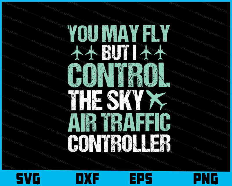 You May Fly But I Control The Sky Air Traffic Controller SVG