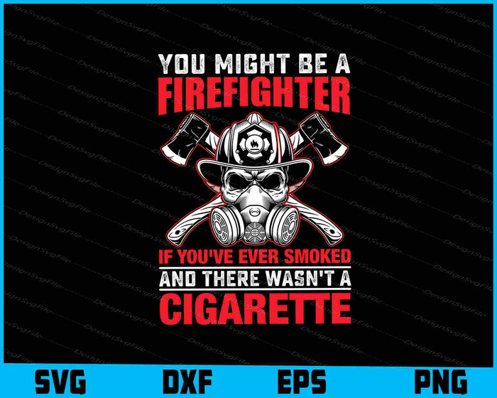 You Might Be A Firefighter If You’ve Ever Smoked Cigarette SVG