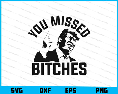 You Missed Bitches Trump SVG