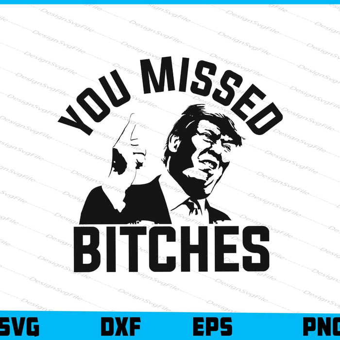 You Missed Bitches Trump SVG