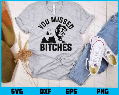 You Missed Bitches Trump SVG