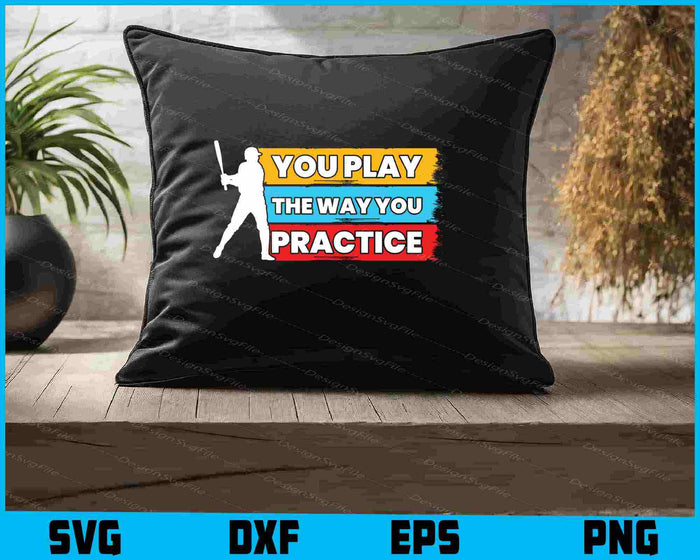 You Play The Way You Practice Baseball SVG