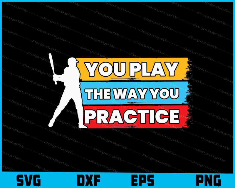 You Play The Way You Practice Baseball SVG