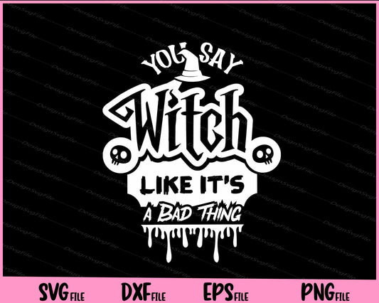 You Say Witch Like Its A Bad Thing Svg Cutting Printable Files  - Premium Cutting Files in SVG, PNG & EPS Formats - Premium SVG Cutting Files for Crafts