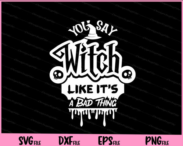 You Say Witch Like Its A Bad Thing svg