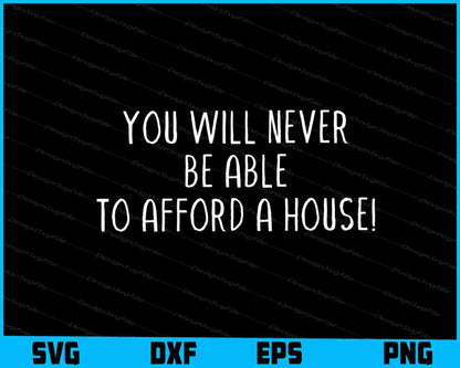 You Will Never Be Able to Afford a House SVG