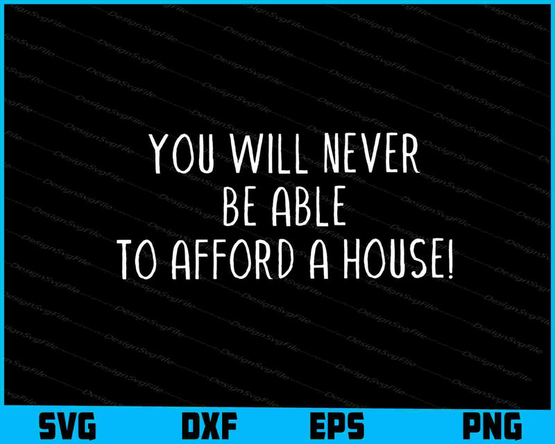 You Will Never Be Able to Afford a House SVG