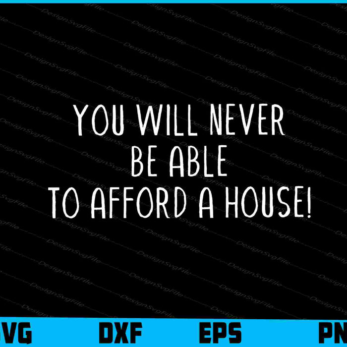 You Will Never Be Able to Afford a House SVG