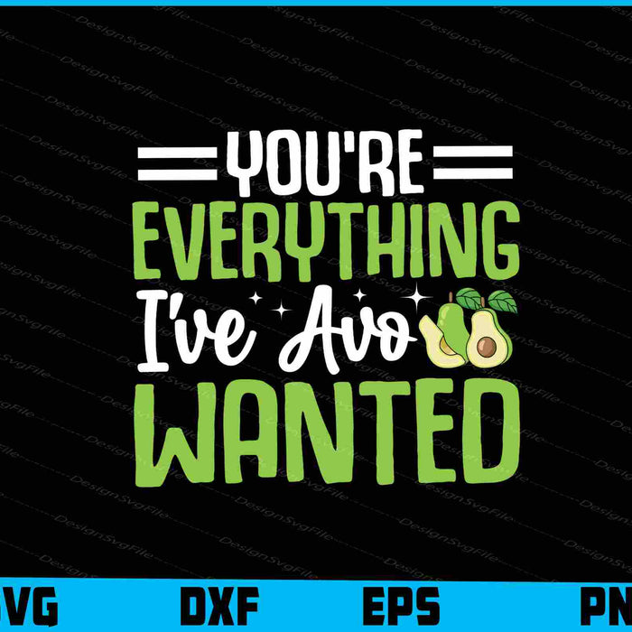 You're Everything I've Avo Wanted Avocado SVG