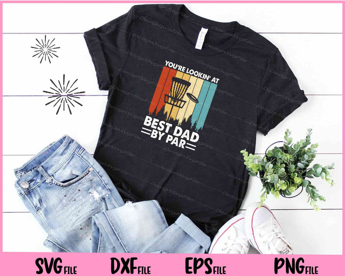 You’re Lookin’ At Best Dad By Par Svg Cutting Printable Files  - Premium Cutting Files in SVG, PNG & EPS Formats - Premium SVG Cutting Files for Crafts