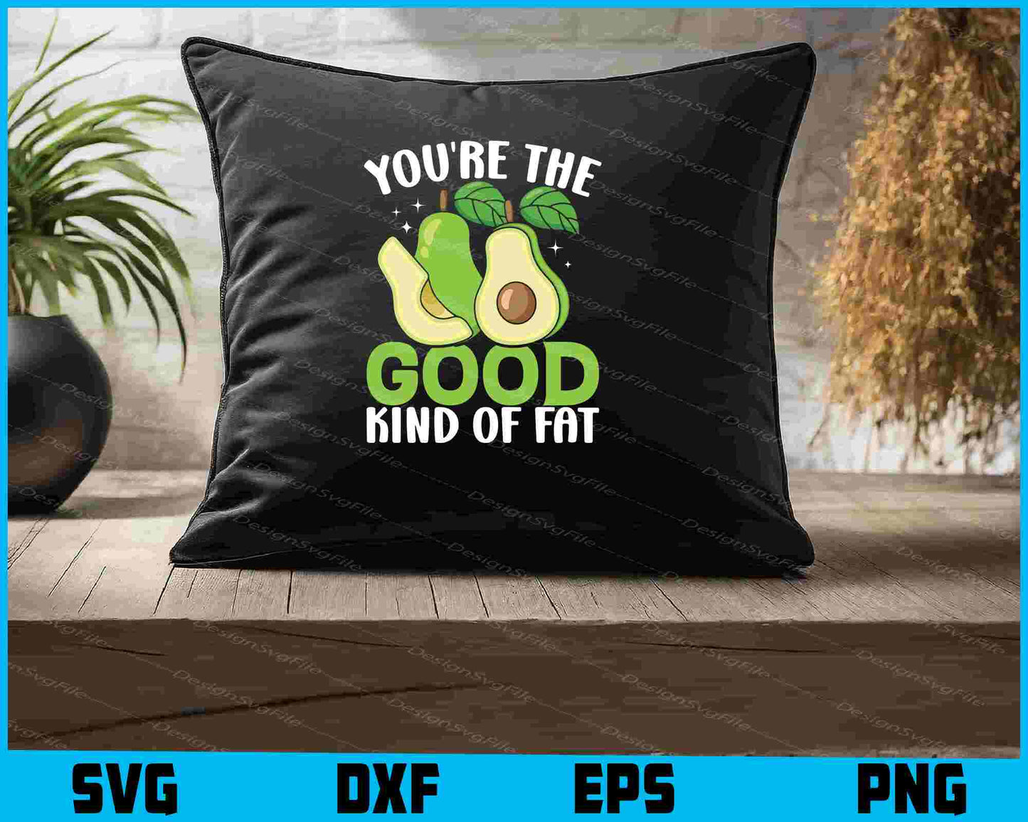 You're The Good Kind Of Fat Avocado SVG