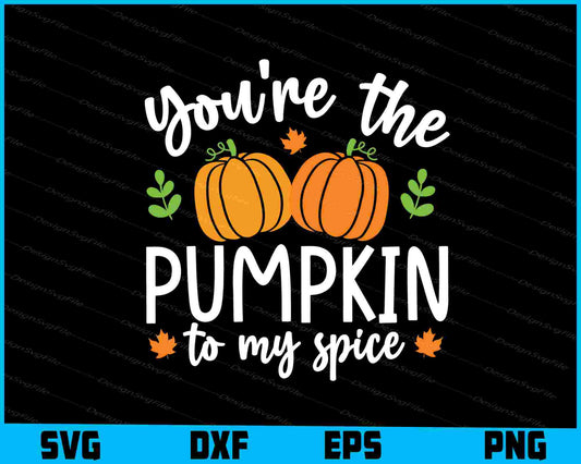 You're The Pumpkin To My Spice SVG PNG Design Printable File  - Premium Cutting Files in SVG, PNG & EPS Formats - Premium SVG Cutting Files for Crafts