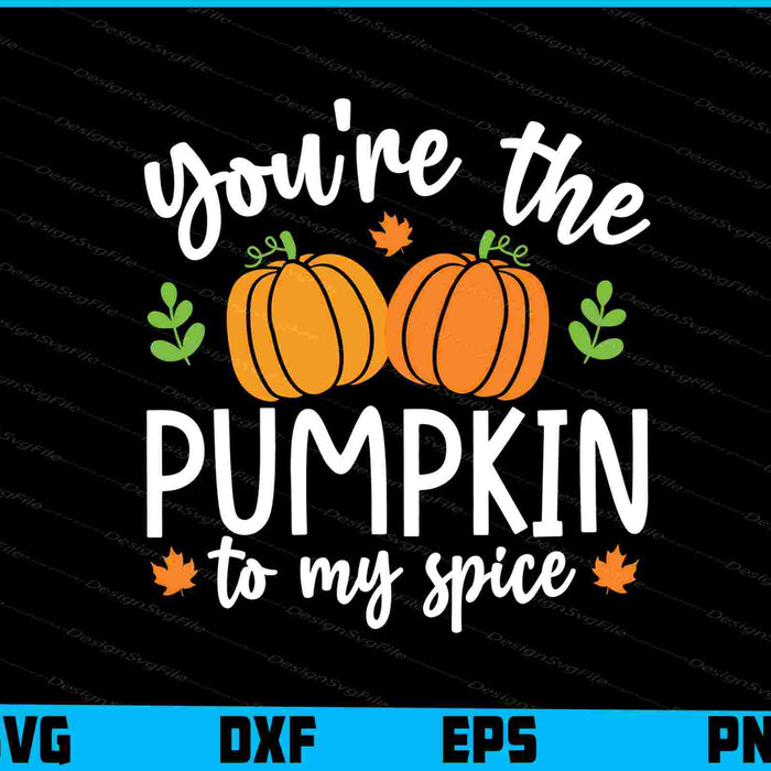 You're The Pumpkin To My Spice SVG PNG Design Printable File  - Premium Cutting Files in SVG, PNG & EPS Formats - Premium SVG Cutting Files for Crafts