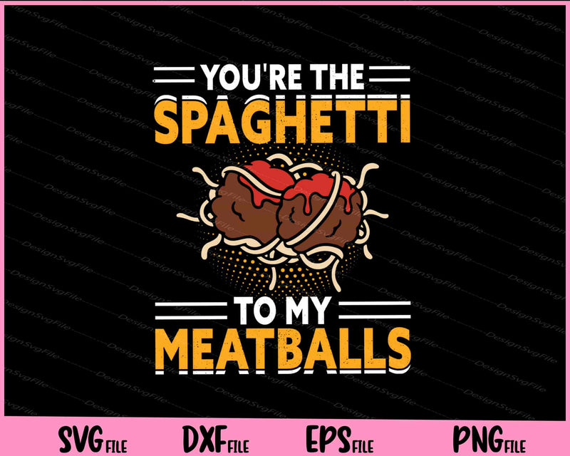 You’re The Spaghetti To My Meatballs Chef Svg Cutting Printable Files  - Premium Cutting Files in SVG, PNG & EPS Formats - Premium SVG Cutting Files for Crafts