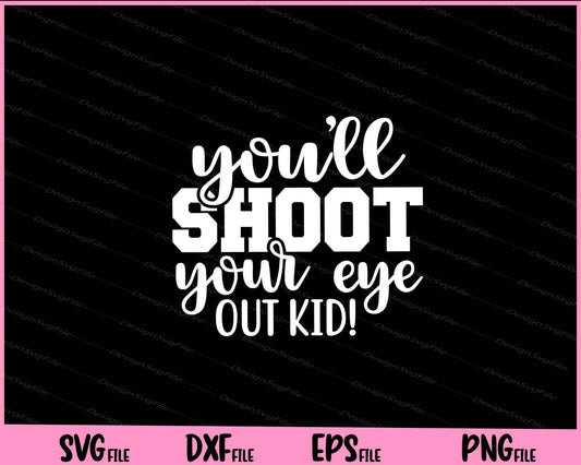 You'll Shoot Your Eye Out Kid! Essential Svg Cutting Printable Files  - Premium Cutting Files in SVG, PNG & EPS Formats - Premium SVG Cutting Files for Crafts