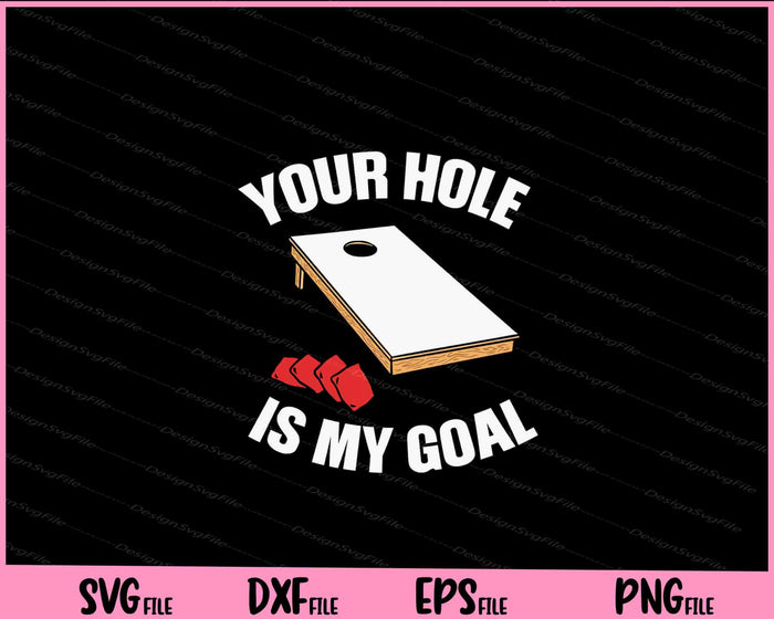 Your Hole Is My Goal Cornhole Svg Cutting Printable Files  - Premium Cutting Files in SVG, PNG & EPS Formats - Premium SVG Cutting Files for Crafts