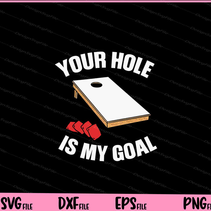 Your Hole Is My Goal Cornhole Svg Cutting Printable Files  - Premium Cutting Files in SVG, PNG & EPS Formats - Premium SVG Cutting Files for Crafts