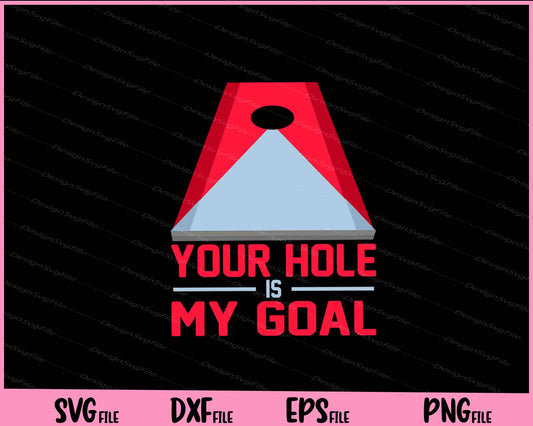 Your Hole Is My Goal For Cornhole Game Svg Cutting Printable Files  - Premium Cutting Files in SVG, PNG & EPS Formats - Premium SVG Cutting Files for Crafts