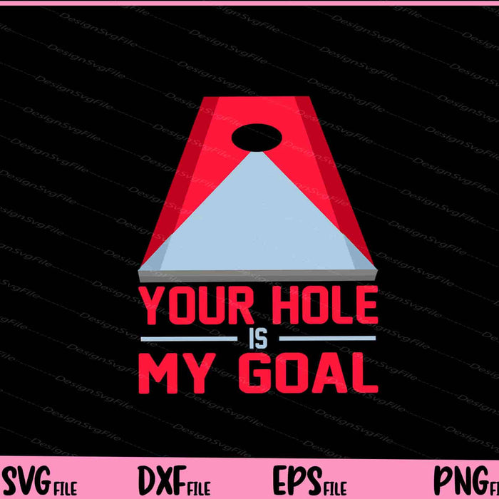 Your Hole Is My Goal For Cornhole Game Svg Cutting Printable Files  - Premium Cutting Files in SVG, PNG & EPS Formats - Premium SVG Cutting Files for Crafts