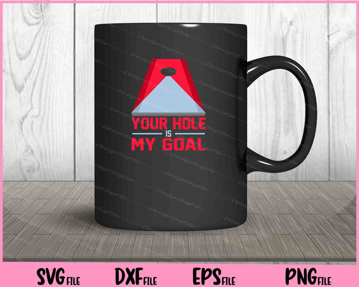 Your Hole Is My Goal For Cornhole Game Svg Cutting Printable Files  - Premium Cutting Files in SVG, PNG & EPS Formats - Premium SVG Cutting Files for Crafts