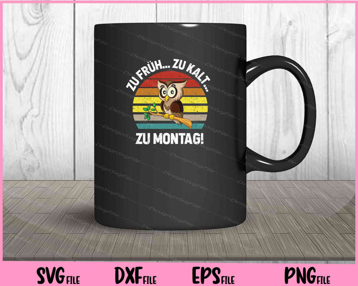 Zu Fruh Zu Kalt Zu Montag! Svg Cutting Printable Files  - Premium Cutting Files in SVG, PNG & EPS Formats - Premium SVG Cutting Files for Crafts