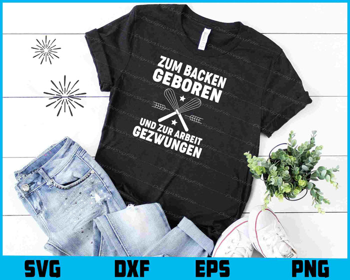 Zum Backen Geboren Und Zur Arbeit Gezwungen