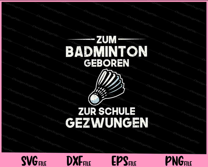 Zum Badminton Geboren Zur Schule Gezwungen Svg Cutting Printable Files  - Premium Cutting Files in SVG, PNG & EPS Formats - Premium SVG Cutting Files for Crafts