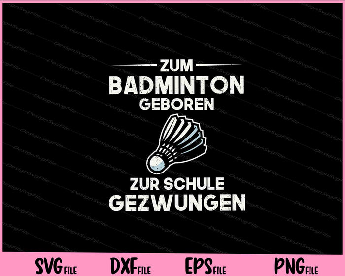 Zum Badminton Geboren Zur Schule Gezwungen Svg Cutting Printable Files  - Premium Cutting Files in SVG, PNG & EPS Formats - Premium SVG Cutting Files for Crafts