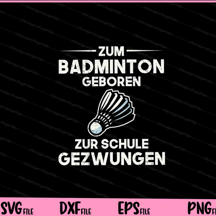 Zum Badminton Geboren Zur Schule Gezwungen Svg Cutting Printable Files  - Premium Cutting Files in SVG, PNG & EPS Formats - Premium SVG Cutting Files for Crafts
