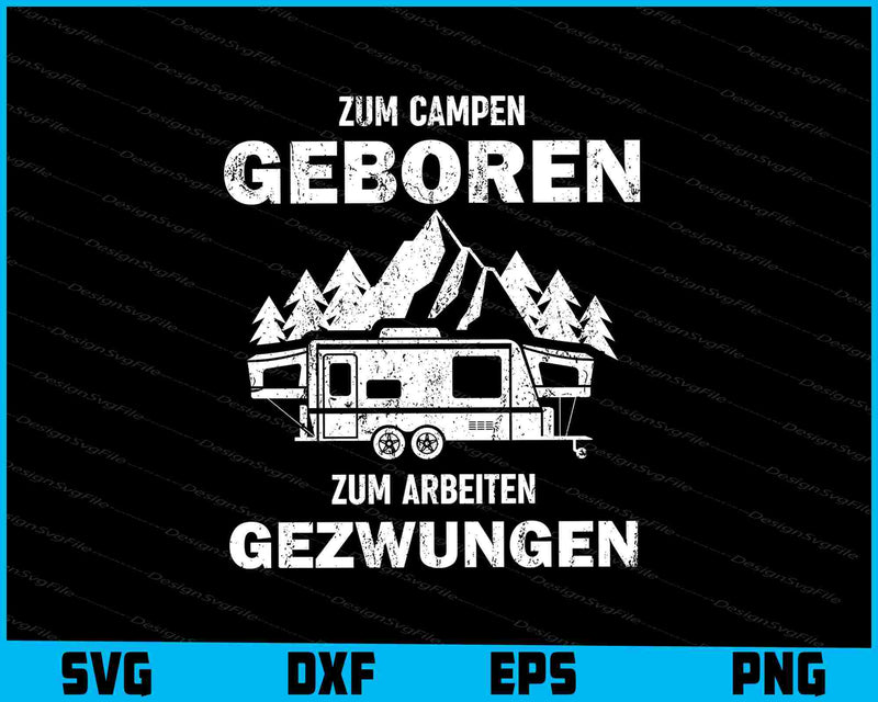 Zum Campen Geboren Zum Arbeiten Gezwungen SVG Cutting Printable File