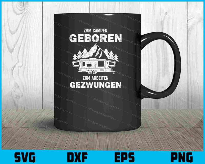 Zum Campen Geboren Zum Arbeiten Gezwungen SVG Cutting Printable File