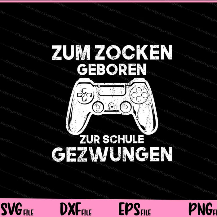 Zum Zocken Geboren Zur Schule Gezwungen Svg Cutting Printable Files  - Premium Cutting Files in SVG, PNG & EPS Formats - Premium SVG Cutting Files for Crafts