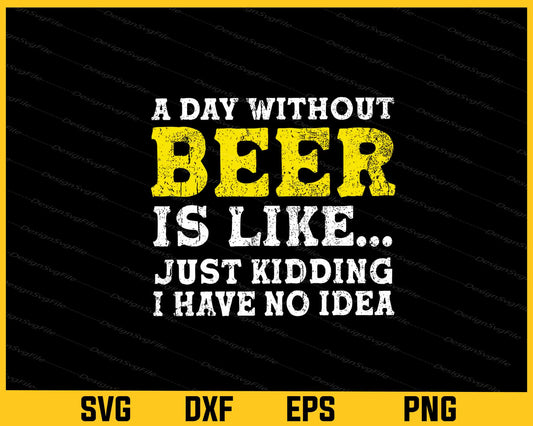 A Day Without Beer Is Like... Just Kidding Svg Cutting Printable File  - Premium Cutting Files in SVG, PNG & EPS Formats - Premium SVG Cutting Files for Crafts