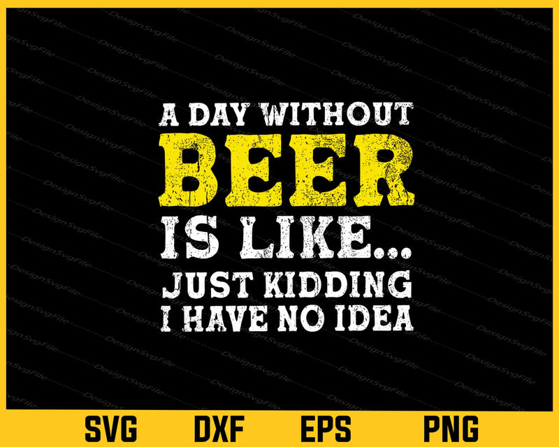 A Day Without Beer Is Like... Just Kidding svg