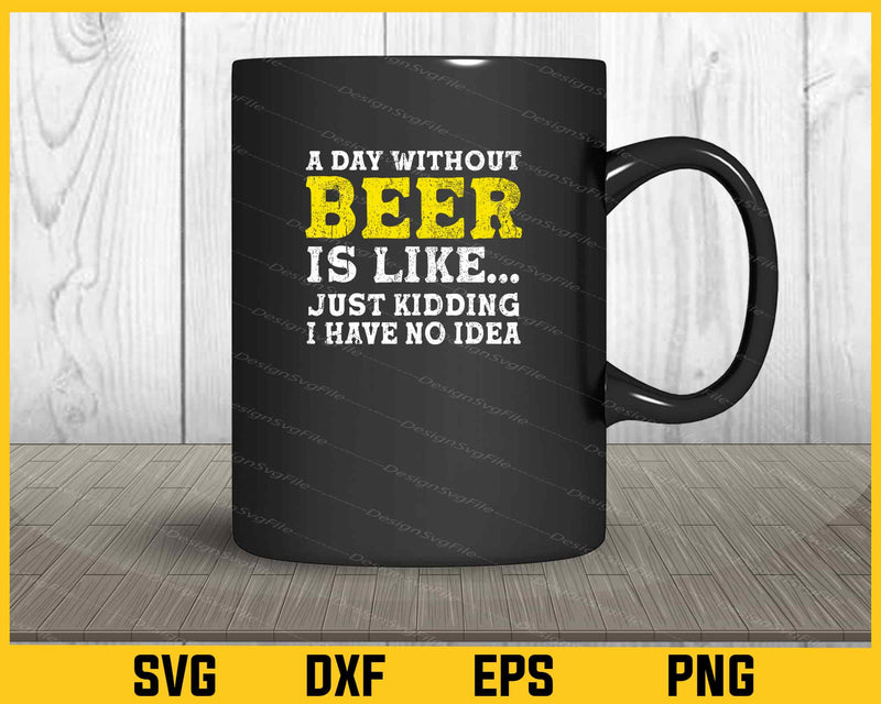 A Day Without Beer Is Like... Just Kidding mug