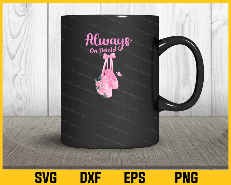 Always On Pointe! Svg Cutting Printable File  - Premium Cutting Files in SVG, PNG & EPS Formats - Premium SVG Cutting Files for Crafts